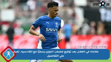 مفاجأة في الهلال بعد توقيع مصعب الجوير رسميًا مع القادسية ـ تعرف على التفاصيل